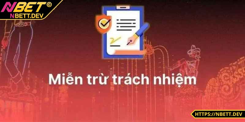 Miễn Trừ Trách Nhiệm NBET - Các Điều Khoản Anh Em Cần Lưu Ý 5 Miễn trừ trách nhiệm NBET với các vấn đề nào?