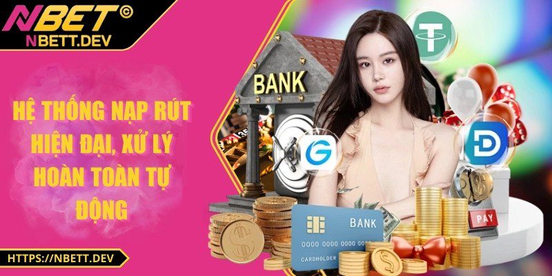NBET - Nhà cái cá cược online hàng đầu 2025 29 Hệ thống nạp rút hiện đại, xử lý hoàn toàn tự động