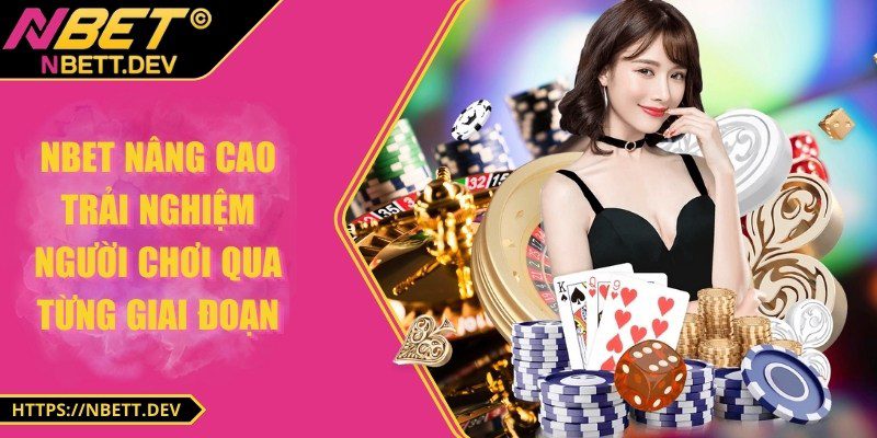 NBET - Nhà cái cá cược online hàng đầu 2025 28 NBET nâng cao trải nghiệm người chơi qua từng giai đoạn